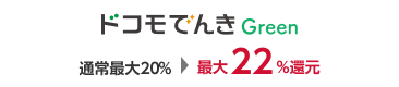 ドコモでんきGreen 通常最大20% 最大22%還元
