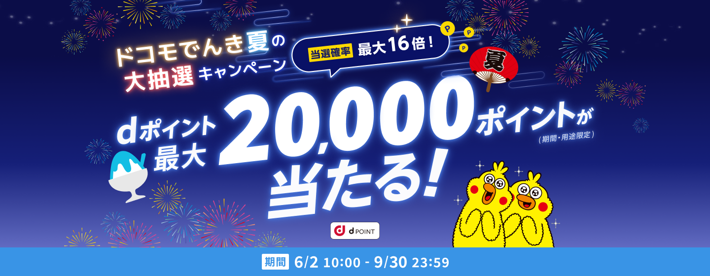 ドコモでんき夏の大抽選キャンペーン dポイント最大20,000(期間・用途限定)が当たる 期間 6/2 10:00 - 9/30 23:59